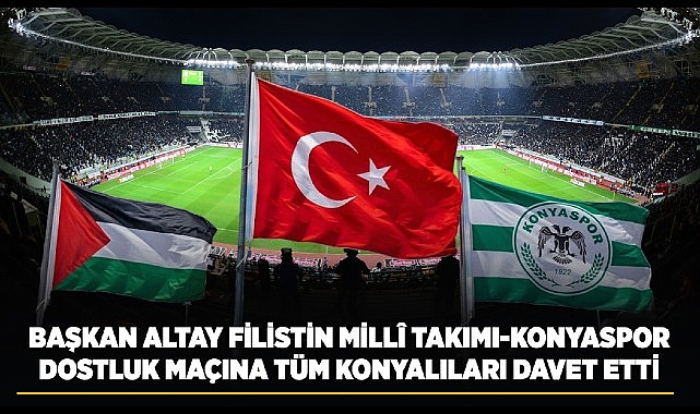 Başkan Altay Filistin Millî Takımı-Konyaspor Dostluk Maçına Tüm Konyalıları Davet Etti Başkan Altay Filistin Millî Takımı-Konyaspor Dostluk Maçına Tüm Konyalıları Davet Etti