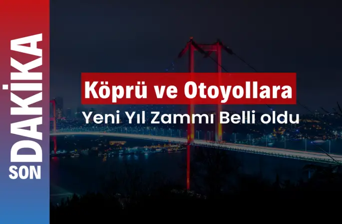 Yeni yılda köprü ve otoyollara yapılacak zam oranı belli oldu